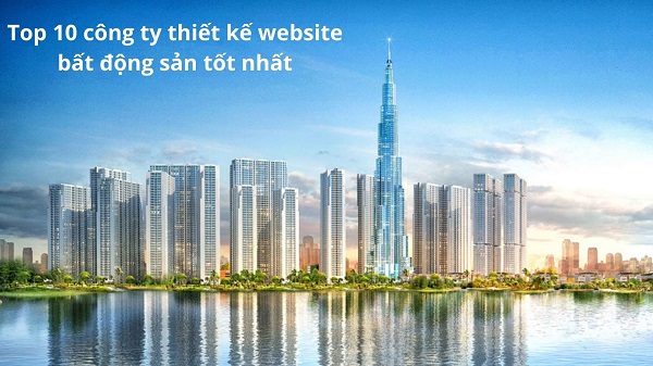 Top 10 công ty thiết kế website bất động sản tốt nhất tại TPHCM