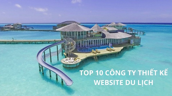 Top 10 công ty thiết kế website du lịch chất lượng uy tín hàng đầu