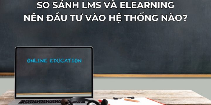 So Sánh LMS Và Elearning: Nên Đầu Tư Vào Hệ Thống Nào?