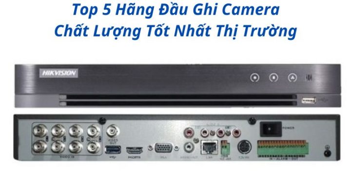 Khám Phá 5 Top Hãng Đầu Ghi Camera Chất Lượng Tốt Nhất Hiện Nay