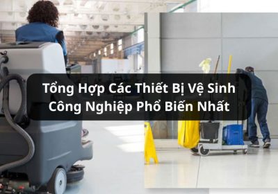 Khám Phá Các Thiết Bị Vệ Sinh Công Nghiệp Được Sử Dụng Phổ Biến