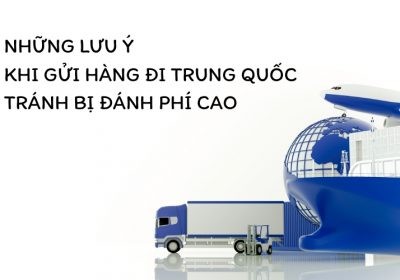 Những Lưu Ý Khi Gửi Hàng Đi Trung Quốc Tránh Bị Đánh Phí Cao