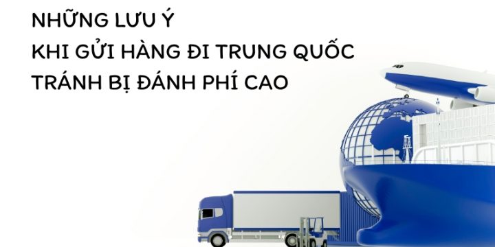 Những Lưu Ý Khi Gửi Hàng Đi Trung Quốc Tránh Bị Đánh Phí Cao
