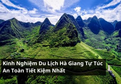 Bỏ Túi Kinh Nghiệm Du Lịch Hà Giang Tự Túc An Toàn, Tiết Kiệm