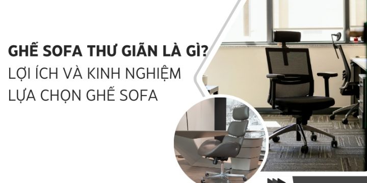 Ghế Sofa Thư Giãn Là Gì? Lợi Ích Và Kinh Nghiệm Lựa Chọn Ghế Sofa
