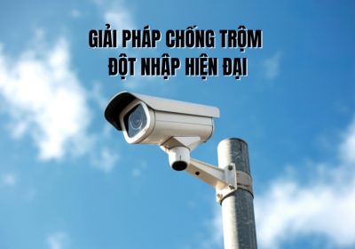 Top 10 Giải Pháp Chống Trộm Đột Nhập Hiện Đại Và Hiệu Quả Nhất