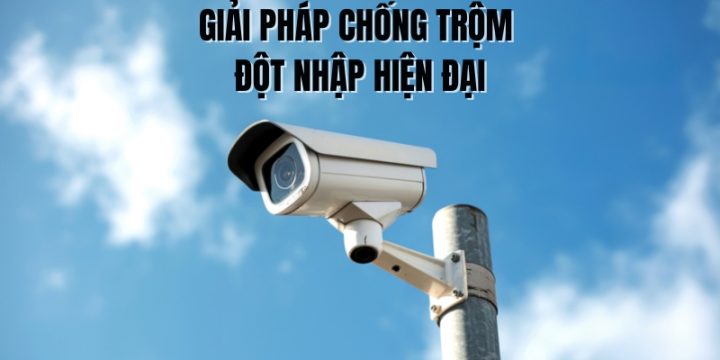 Top 10 Giải Pháp Chống Trộm Đột Nhập Hiện Đại Và Hiệu Quả Nhất