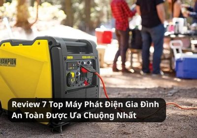 Review 7 Top Máy Phát Điện Gia Đình An Toàn Được Ưa Chuộng Nhất