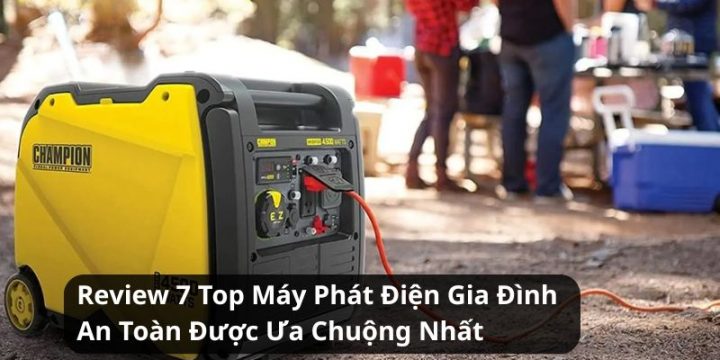 Review 7 Top Máy Phát Điện Gia Đình An Toàn Được Ưa Chuộng Nhất